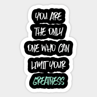 YOU ARE THE ONLY ONE WHO CAN LIMIT YOUR GREATNESS Sticker